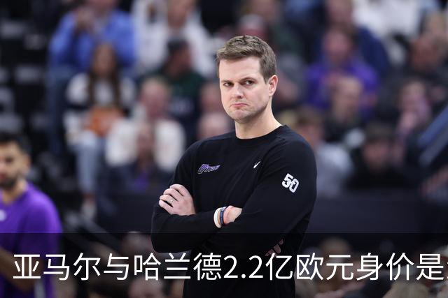 亚马尔与哈兰德2.2亿欧元身价是怎么来的？