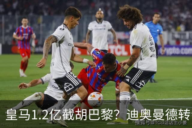 皇马1.2亿截胡巴黎？迪奥曼德转会风暴背后的资本博弈